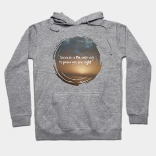 Success is the only way to prove you are right Hoodie